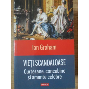 VIETI SCANDALOASE. CURTEZANE, CONCUBINE SI AMANTE CELEBRE