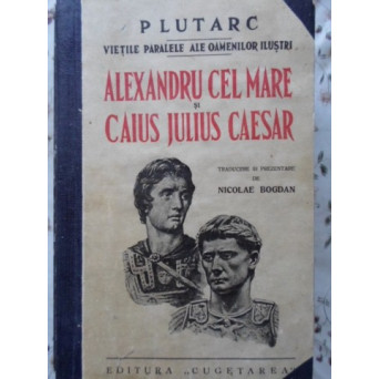 VIETILE PARALELE ALE OAMENILOR ILUSTRI: ALEXANDRU CEL MARE SI CAIUS JULIUS CAESAR