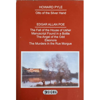 OTTO OF THE SILVER HAND. THE FALL OF THE HOUSE OF USHER. MANUSCRIPT FOUND IN A BOTTLE. THE ANGEL OF THE ODD. ELEONORA. THE MURDERS IN THE RUE MORGUE