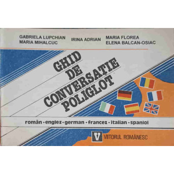 GHID DE CONVERSATIE POLIGLOT ROMAN - ENGLEZ - GERMAN - FRANCEZ - ITALIAN - SPANIOL