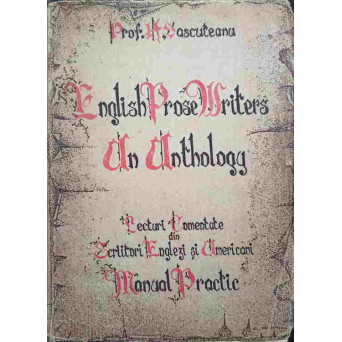 ENGLISH PROSE WRITERS. AN ANTHOLOGY (MANUAL PRACTIC DE LECTURI COMENTATE DIN AUTORI ENGLEZI SI AMERICANI)