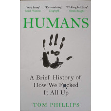 HUMANS. A BRIEF HISTORY OF HOW WE FACED IT ALL UP