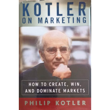 KOTLER ON MARKETING: HOW TO CREATE, WIN, AND DOMINATE MARKETS