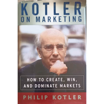 KOTLER ON MARKETING: HOW TO CREATE, WIN, AND DOMINATE MARKETS
