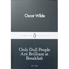ONLY DULL PEOPLE ARE BRILLIANT AT BREAKFAST