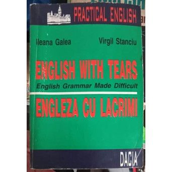 ENGLISH WITH TEARS. ENGLEZA CU LACRIMI. ENGLISH GRAMMAR MADE DIFFICULT