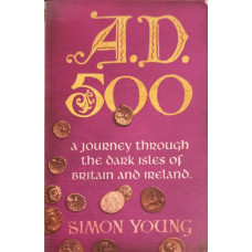 A.D. 500 A JOURNEY THROUGH THE DARK ISLES OF BRITAIN AND IRELAND