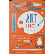 ART INC. THE ESSENTIAL GUIDE FOR BUILDING YOUR CAREER AS AN ARTIST