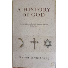 A HISTORY OF GOD FROM ABRAHAM TO THE PRESENT: THE 4000-YEAR QUEST FOR GOD