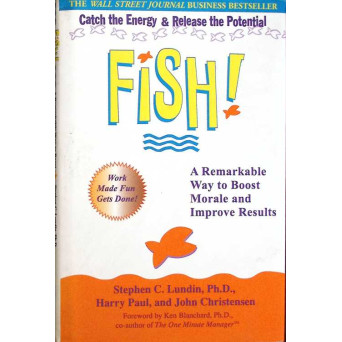 FISH! A REMARKABLE WAY TO BOOST MORALE AND IMPROVE RESULTS