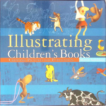 ILLUSTRATING CHILDREN'S BOOKS. CREATING PICTURES FOR PUBLICATION