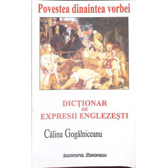 POVESTEA DINAINTEA VORBEI. DICTIONAR DE EXPRESII ENGLEZESTI