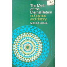 THE MYTH OF THE ETERNAL RETURN OR, COSMOS AND HISTORY