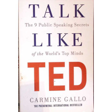 TALK LIKE TED. THE 9 PUBLIC SPEAKING SECRETS OF THE WORLD'S TOP MINDS