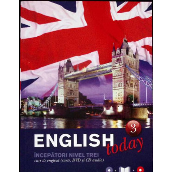 ENGLISH TODAY. CURS DE LIMBA ENGLEZA PENTRU INCEPATORI VOL.3