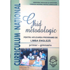 GHID METODOLOGIC PENTRU APLICAREA PROGRAMEI DE LIMBA ENGLEZA - PRIMAR - GIMNAZIU