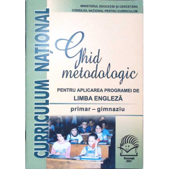 GHID METODOLOGIC PENTRU APLICAREA PROGRAMEI DE LIMBA ENGLEZA - PRIMAR - GIMNAZIU