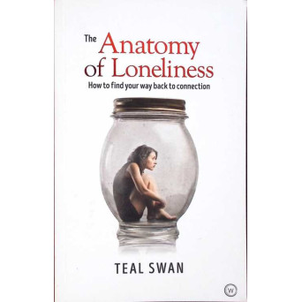 THE ANATOMY OF LONELINESS. HOW TO FIND YOUR WAY BACK TO CONNECTION