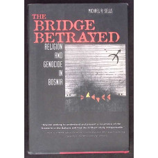 THE BRIDGE BETRAYED. RELIGION AND GENOCIDE IN BOSNIA