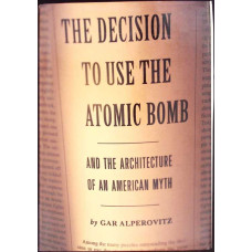 THE DECISION TO USE THE ATOMIC BOMB AND THE ARCHITECTURE OF AN AMERICAN MYTH