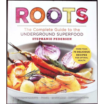 ROOTS. THE COMPLETE GUIDE TO THE UNDERGROUND SUPERFOOD