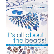 IT'S ALL ABOUT THE BEADS. OVER 100 JEWELLERY DESIGNS TO MAKE AND WEAR