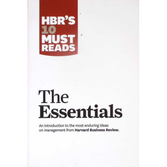 THE ESSENTIALS. AN INTRODUCTION TO THE MOST ENDURING IDEAS ON MANAGEMENT FROM HARVARD BUSINESS REVIEW
