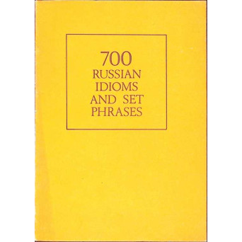 700 RUSSIAN IDIOMS AND SET PHRASES