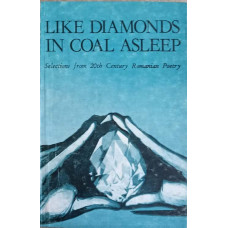 LIKE DIAMONDS IN COAL ASLEEP. SELECTIONS FROM 20-TH CENTURY ROMANIAN POETRY