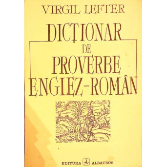 DICTIONAR DE PROVERBE ENGLEZ-ROMAN