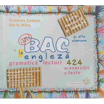 BAC LA ENGLEZA SI ALTE EXAMENE. 424 DE EXERCITII SI TESTE