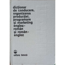 DICTIONAR DE CONDUCERE, ORGANIZAREA PRODUCTIEI, PROGRAMARE SI MARKETING ENGLEZ-ROMAN SI ROMAN-ENGLEZ