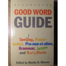 BLOOMSBURY GOOD WORD GUIDE (SPELLING, PUNCTUATION, PRONUNCIATION, GRAMMAR, JARGON AND BUZZ WORDS)