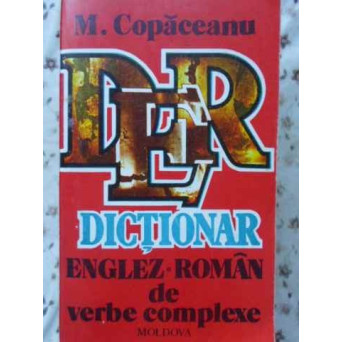 DICTIONAR ENGLEZ ROMAN DE VERBE COMPLEXE