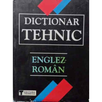 DICTIONAR TEHNIC ENGLEZ-ROMAN EDITIA A II-A