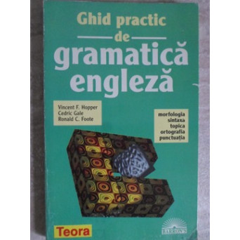 GHID PRACTIC DE GRAMATICA ENGLEZA. MORFOLOGIA, SINTAXA, TOPICA, ORTOGRAFIA, PUNCTUATIA