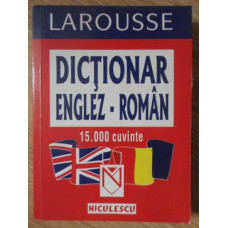 LAROUSSE DICTIONAR ENGLEZ-ROMAN 15.000 CUVINTE