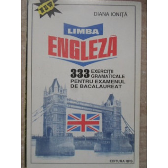 LIMBA ENGLEZA. 333 EXERCITII GRAMATICALE PENTRU EXAMENUL DE BACALAUREAT