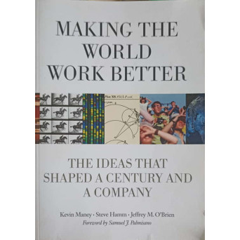 MAKING THE WORLD WORK BETTER. THE IDEAS THAT SHJAPED A CENTURY AND A COMPANY
