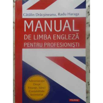 MANUAL DE LIMBA ENGLEZA PENTRU PROFESIONISTI (ADMINISTRATIE, DREPT, FINANTE, BANCI, CONTABILITATE)