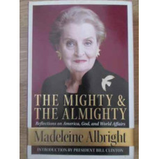 THE MIGHTY AND THE ALMIGHTY REFLECTIONS ON AMERICA, GOD, AND WORLD AFFAIRS