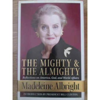 THE MIGHTY AND THE ALMIGHTY REFLECTIONS ON AMERICA, GOD, AND WORLD AFFAIRS
