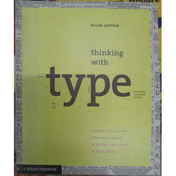 THINKING WITH TYPE. A CRITICAL GUIDE FOR DESIGNERS, WRITERS, EDITORS AND STUDENTS