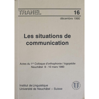 LES SITUATIONS DE COMMUNICATION. ACTES DU 1er COLLOQUE D'ORTHOPHONIE / LOGOPEDIE NEUCHATEL 9-10 MARS 1990