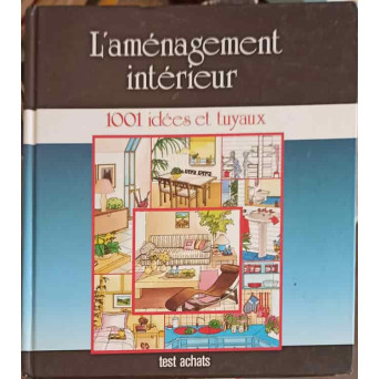 L'AMENAGEMENT INTERIEUR. 1001 IDEES ET TUYAUX