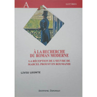 A LA RECHERCHE DU ROMAN MODERNE. LA RECEPTION DE L'OEUVRE DE MARCEL PROUST EN ROUMANIE A LA RECHERCHE DU ROMAN MODERNE. LA RECEPTION DE L'OEUVRE DE MARCEL PROUST EN ROUMANIE