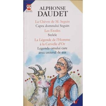 LA CHEVRE DE M. SEGUIN. CAPRA DOMNULUI SEGUIN. LES ETOILES. STELELE. LA LEGENDE DE L'HOMME A LA CERVELLE D'OR. LEGENDA OMULUI CARE AVEA CREIERUL DE AUR