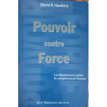 POUVOIR CONTRE FORCE. LES DETERMINANTS CACHES DU COMPORTEMENT HUMAIN