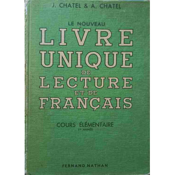 LE NOUVEAU LIVRE UNIQUE DE LECTURE ET DE FRANCAIS. COURS ELEMENTAIRE, I-RE ANNEE