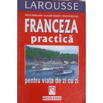 FRANCEZA PRACTICA PENTRU VIATA DE ZI CU ZI, LAROUSSE